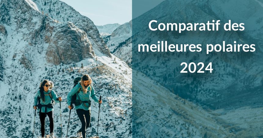 Comparatif : Top 7 des meilleures vestes polaires 2024